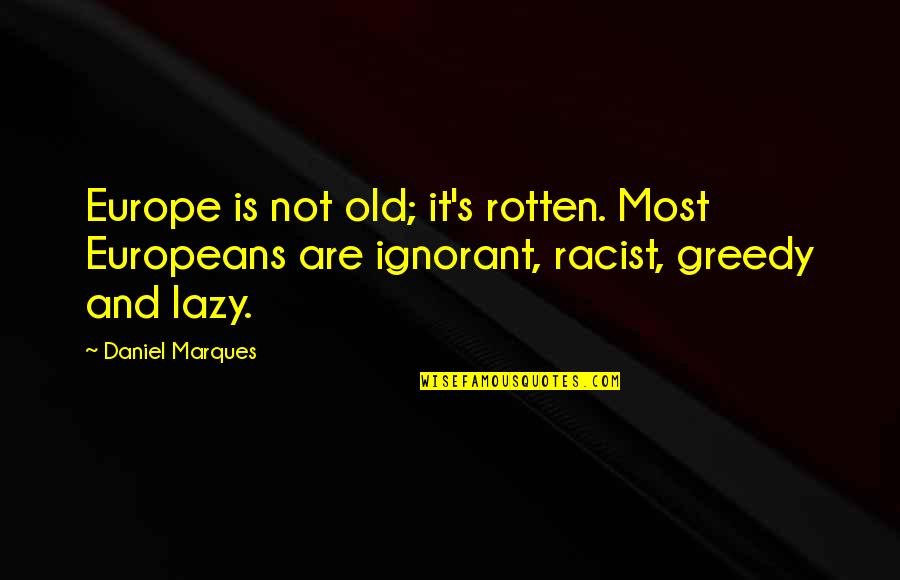Most Racist Quotes By Daniel Marques: Europe is not old; it's rotten. Most Europeans