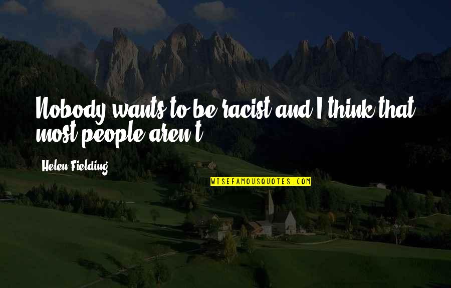 Most Racist Quotes By Helen Fielding: Nobody wants to be racist and I think