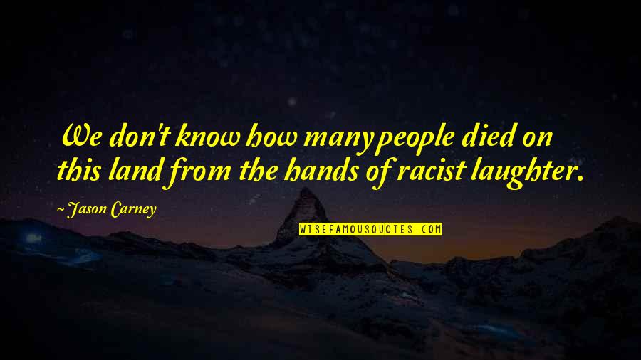 Most Racist Quotes By Jason Carney: We don't know how many people died on