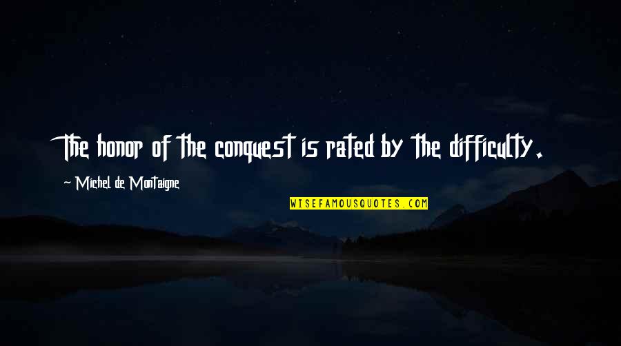 Most Rated Quotes By Michel De Montaigne: The honor of the conquest is rated by