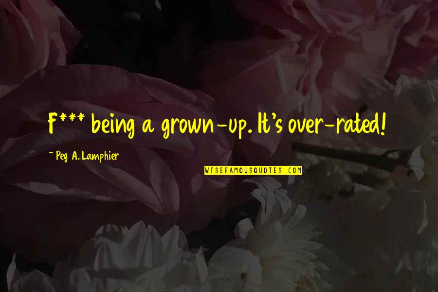 Most Rated Quotes By Peg A. Lamphier: F*** being a grown-up. It's over-rated!