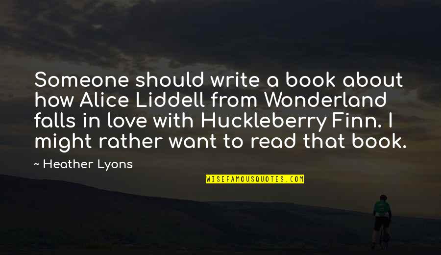 Most Read Love Quotes By Heather Lyons: Someone should write a book about how Alice