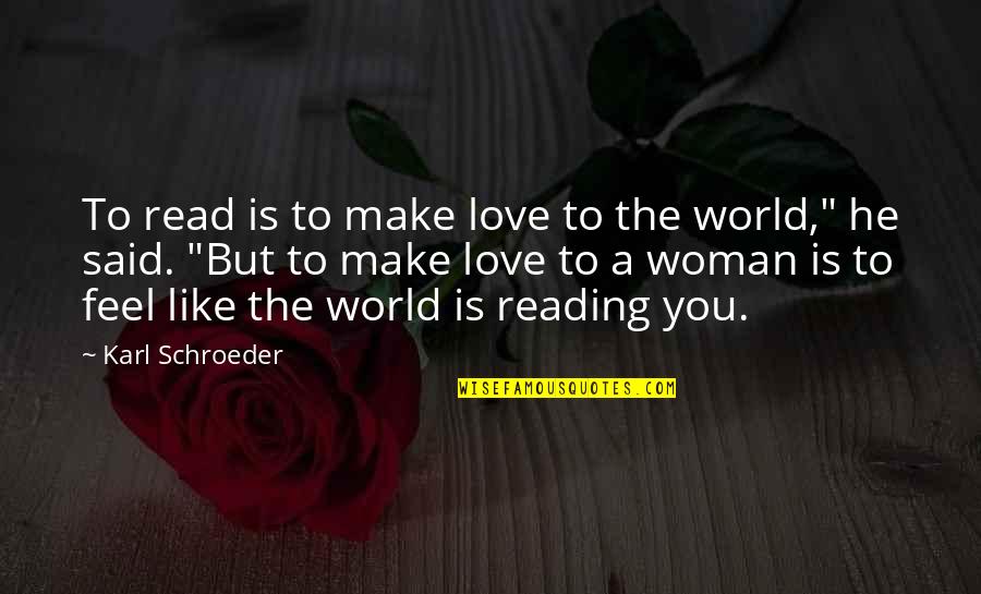 Most Read Love Quotes By Karl Schroeder: To read is to make love to the