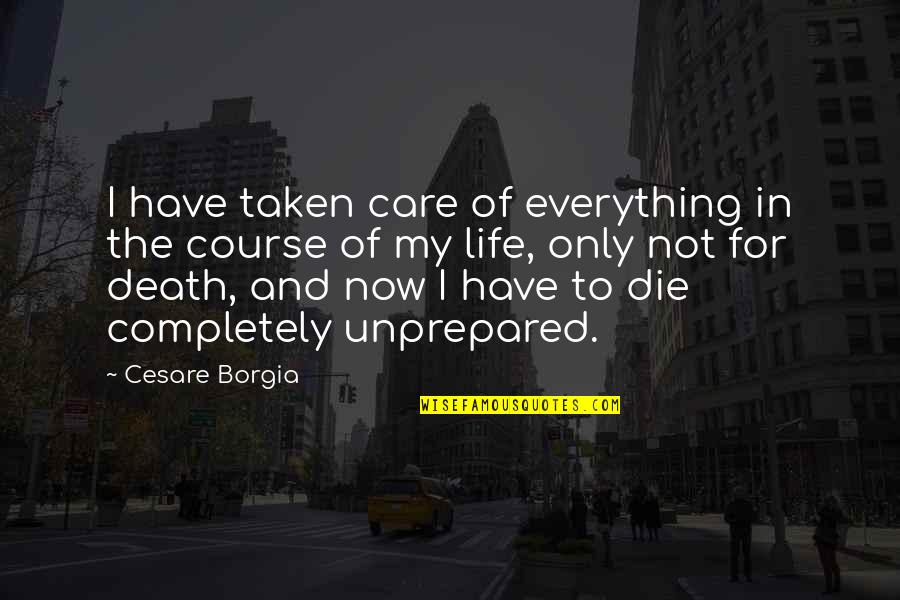 Most Realest Quotes By Cesare Borgia: I have taken care of everything in the