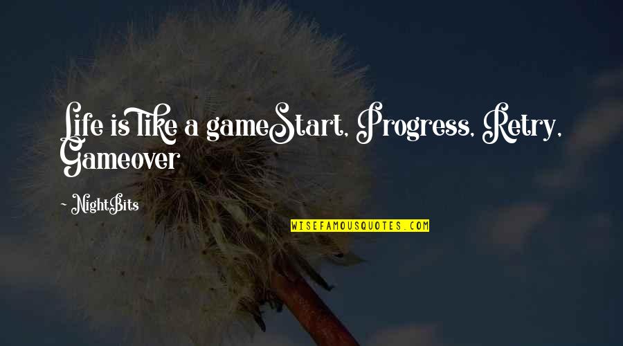 Most Realest Quotes By NightBits: Life is like a gameStart, Progress, Retry, Gameover