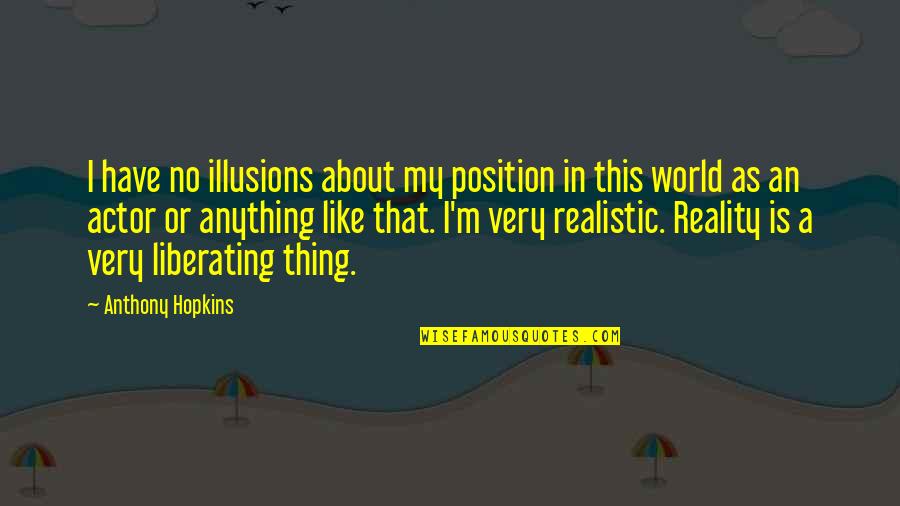 Most Realistic Quotes By Anthony Hopkins: I have no illusions about my position in