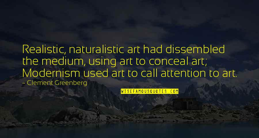 Most Realistic Quotes By Clement Greenberg: Realistic, naturalistic art had dissembled the medium, using