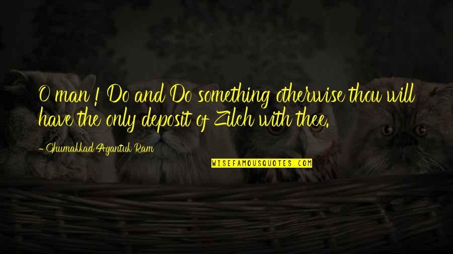 Most Realistic Quotes By Ghumakkad Agantuk Ram: O man ! Do and Do something otherwise