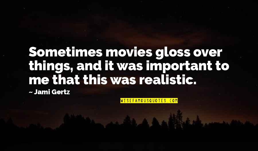 Most Realistic Quotes By Jami Gertz: Sometimes movies gloss over things, and it was