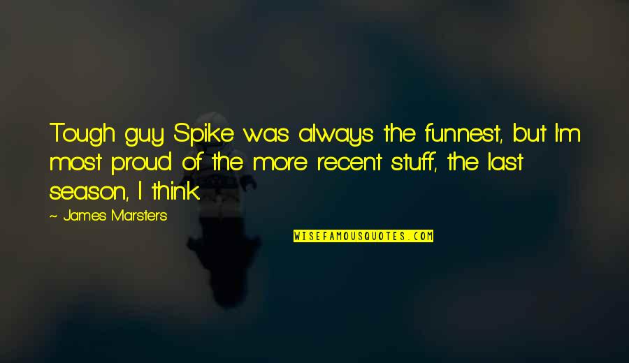 Most Recent Quotes By James Marsters: Tough guy Spike was always the funnest, but