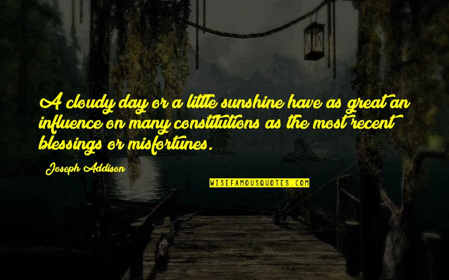 Most Recent Quotes By Joseph Addison: A cloudy day or a little sunshine have