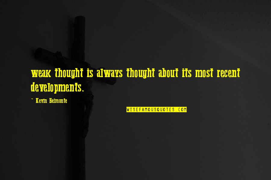 Most Recent Quotes By Kevin Belmonte: weak thought is always thought about its most