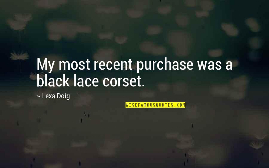 Most Recent Quotes By Lexa Doig: My most recent purchase was a black lace