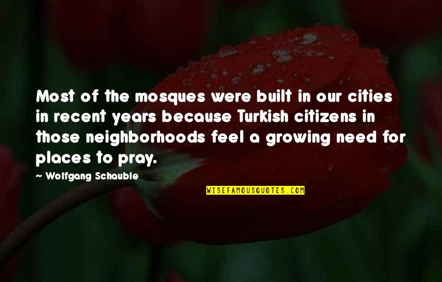 Most Recent Quotes By Wolfgang Schauble: Most of the mosques were built in our
