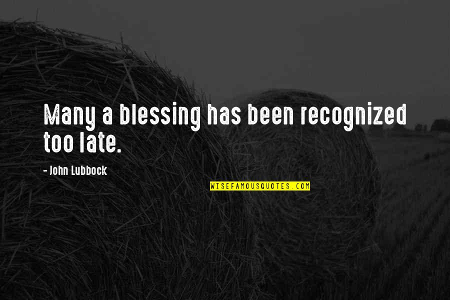 Most Recognized Quotes By John Lubbock: Many a blessing has been recognized too late.