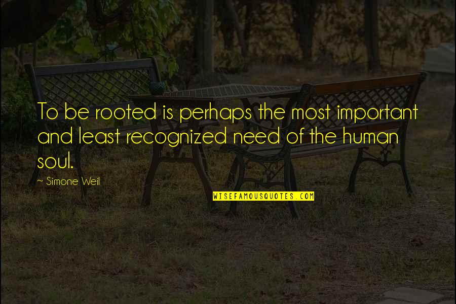 Most Recognized Quotes By Simone Weil: To be rooted is perhaps the most important