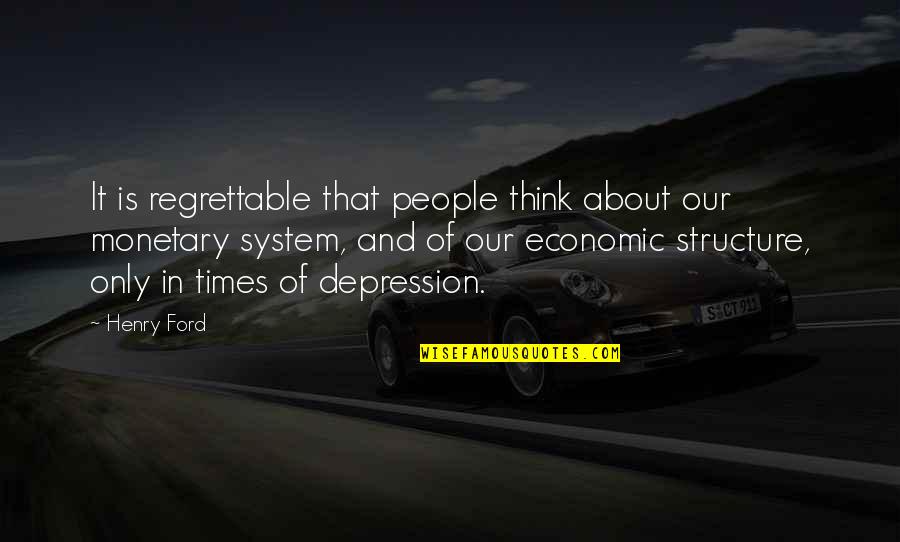 Most Regrettable Quotes By Henry Ford: It is regrettable that people think about our
