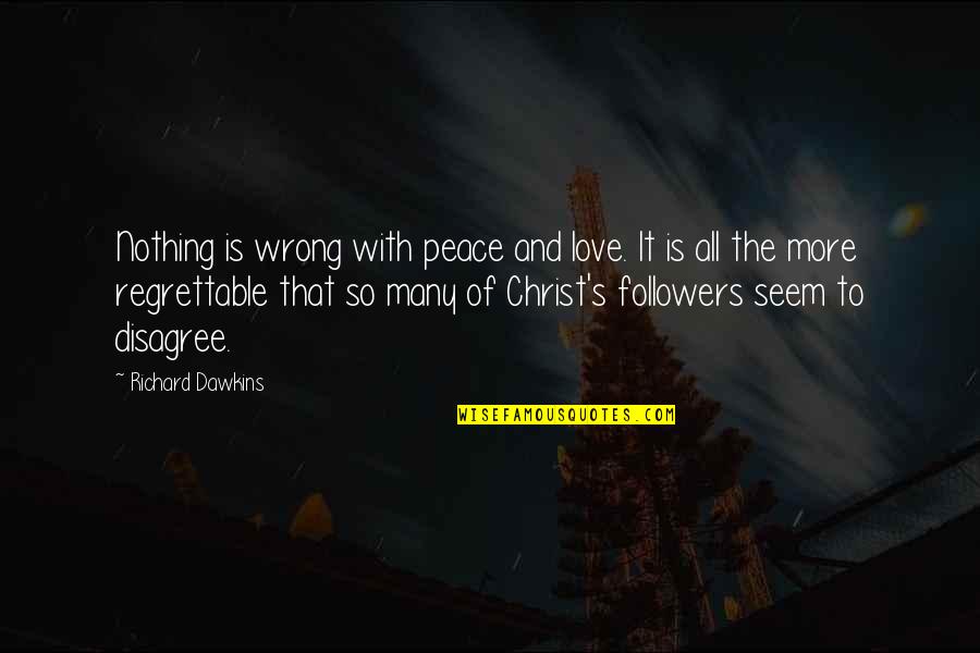 Most Regrettable Quotes By Richard Dawkins: Nothing is wrong with peace and love. It