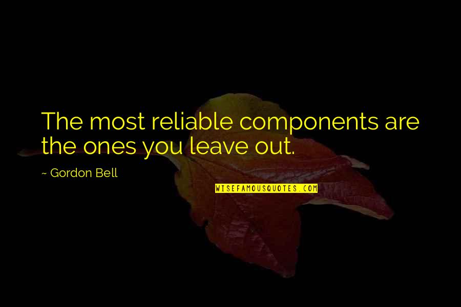 Most Reliable Quotes By Gordon Bell: The most reliable components are the ones you