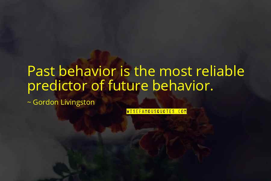 Most Reliable Quotes By Gordon Livingston: Past behavior is the most reliable predictor of