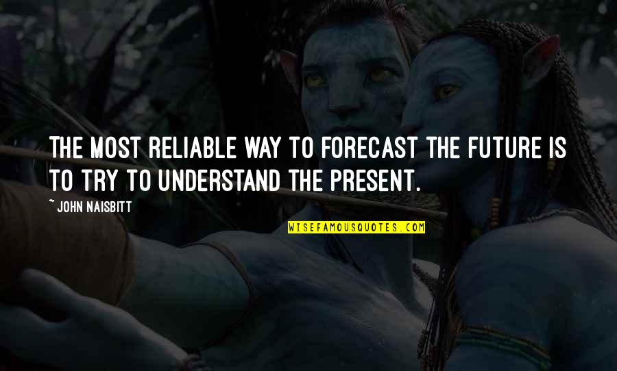 Most Reliable Quotes By John Naisbitt: The most reliable way to forecast the future