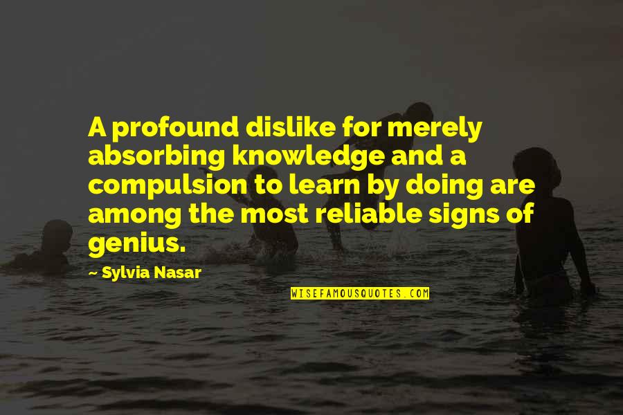 Most Reliable Quotes By Sylvia Nasar: A profound dislike for merely absorbing knowledge and