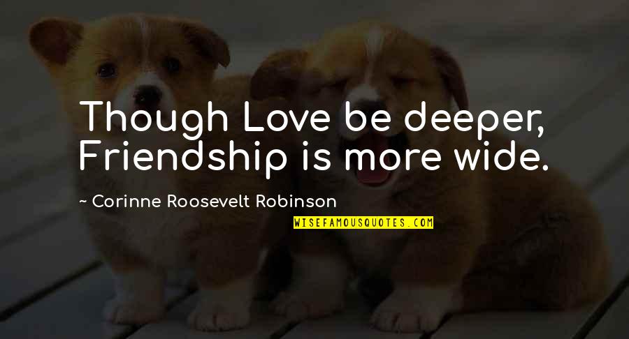Most Remembered Disney Quotes By Corinne Roosevelt Robinson: Though Love be deeper, Friendship is more wide.