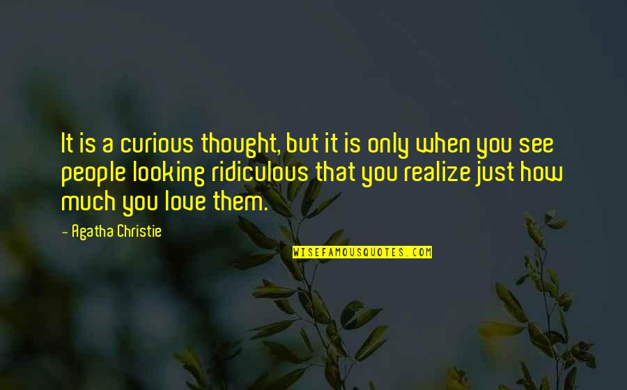 Most Ridiculous Love Quotes By Agatha Christie: It is a curious thought, but it is