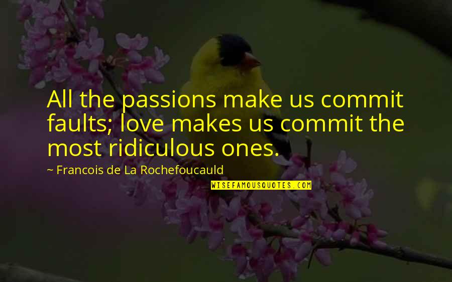 Most Ridiculous Love Quotes By Francois De La Rochefoucauld: All the passions make us commit faults; love