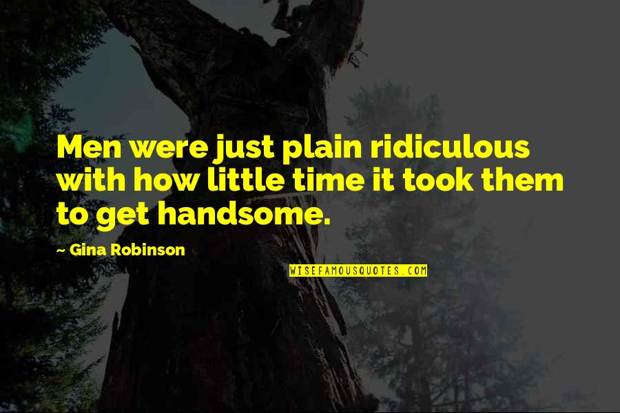 Most Ridiculous Love Quotes By Gina Robinson: Men were just plain ridiculous with how little