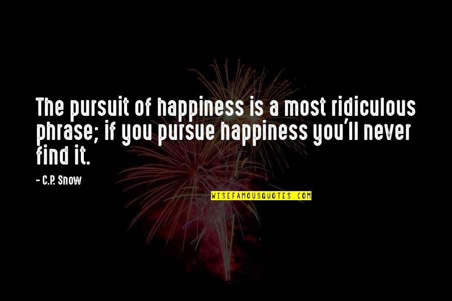 Most Ridiculous Quotes By C.P. Snow: The pursuit of happiness is a most ridiculous