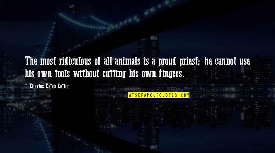 Most Ridiculous Quotes By Charles Caleb Colton: The most ridiculous of all animals is a
