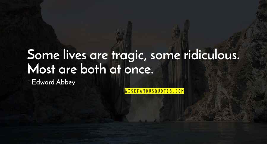 Most Ridiculous Quotes By Edward Abbey: Some lives are tragic, some ridiculous. Most are