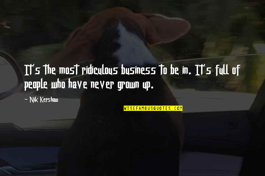 Most Ridiculous Quotes By Nik Kershaw: It's the most ridiculous business to be in.