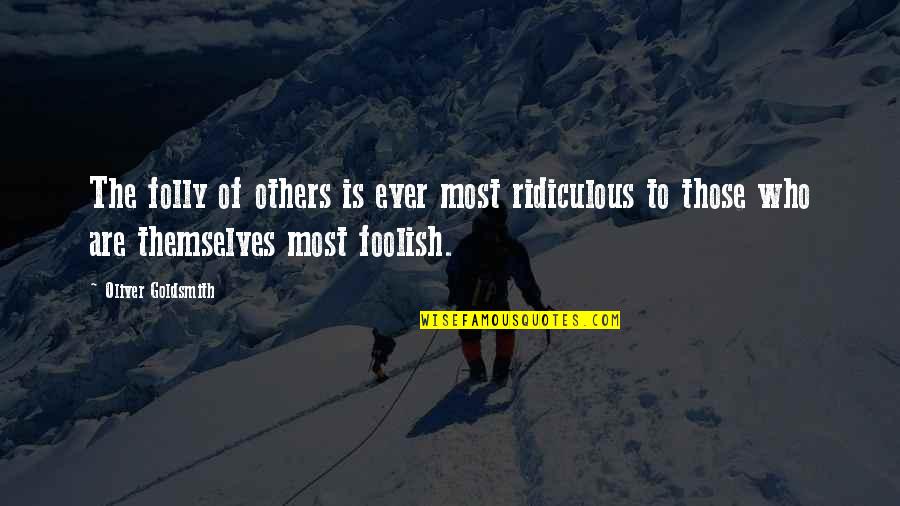 Most Ridiculous Quotes By Oliver Goldsmith: The folly of others is ever most ridiculous