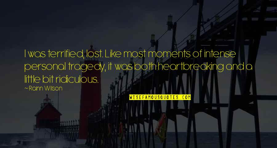 Most Ridiculous Quotes By Rainn Wilson: I was terrified, lost. Like most moments of