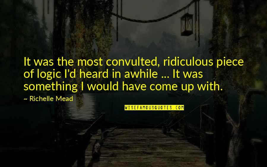 Most Ridiculous Quotes By Richelle Mead: It was the most convulted, ridiculous piece of