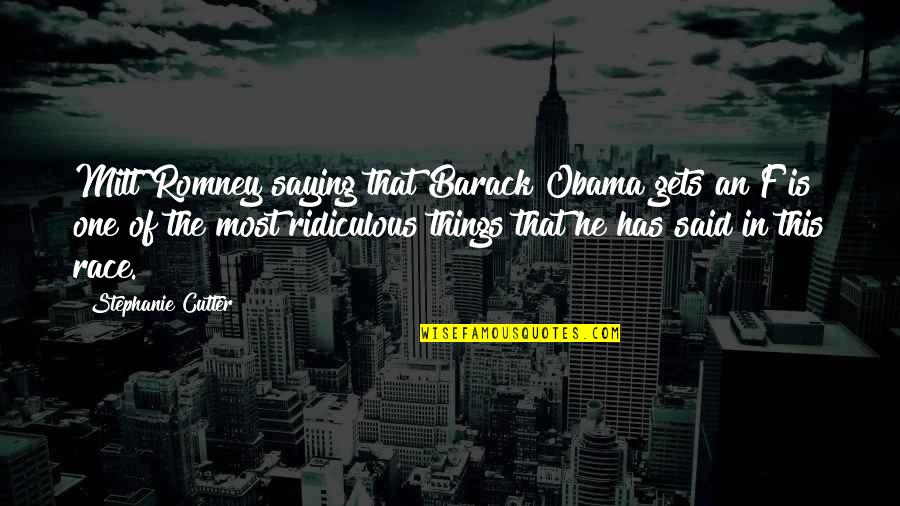 Most Ridiculous Quotes By Stephanie Cutter: Mitt Romney saying that Barack Obama gets an