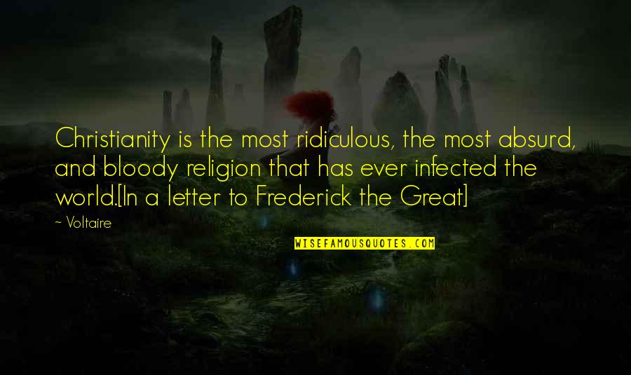 Most Ridiculous Quotes By Voltaire: Christianity is the most ridiculous, the most absurd,