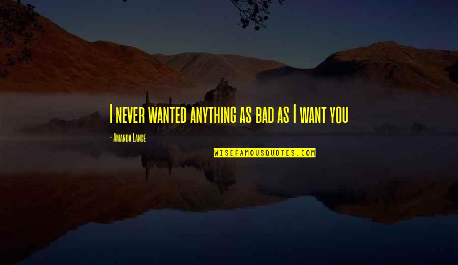Most Romantic Book Quotes By Amanda Lance: I never wanted anything as bad as I Most Romantic Book Quotes By Amanda Lance: I never wanted anything as bad as I