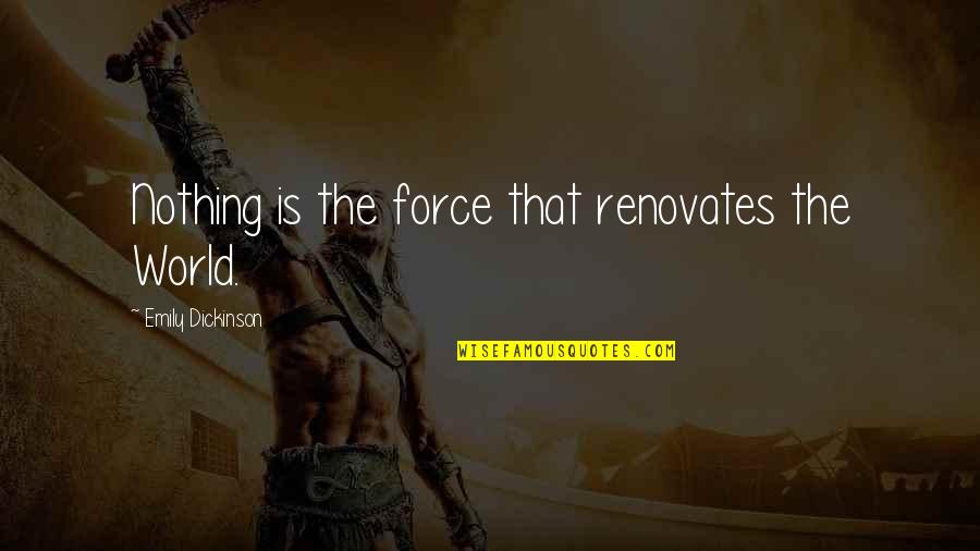 Most Romantic Book Quotes By Emily Dickinson: Nothing is the force that renovates the World. Most Romantic Book Quotes By Emily Dickinson: Nothing is the force that renovates the World.