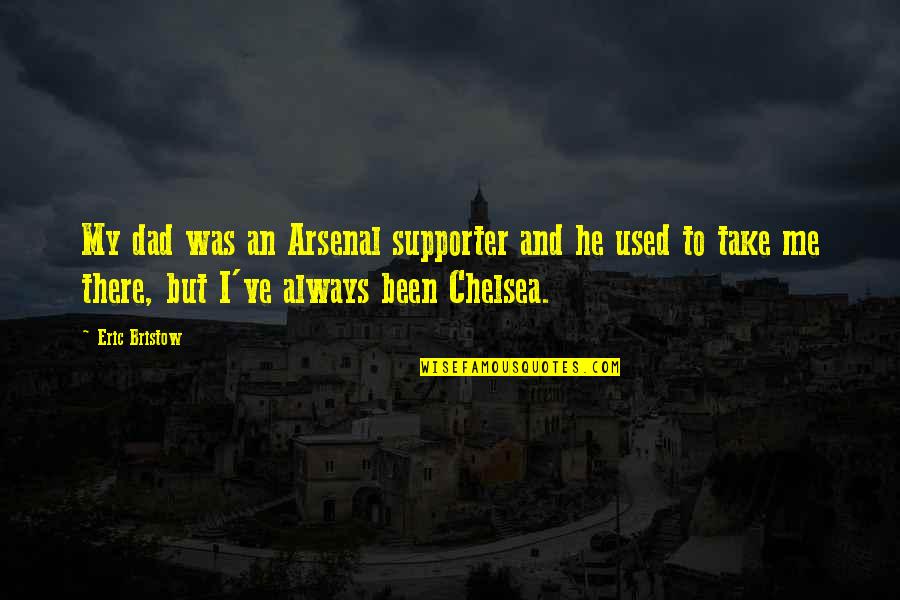 Most Romantic Book Quotes By Eric Bristow: My dad was an Arsenal supporter and he Most Romantic Book Quotes By Eric Bristow: My dad was an Arsenal supporter and he