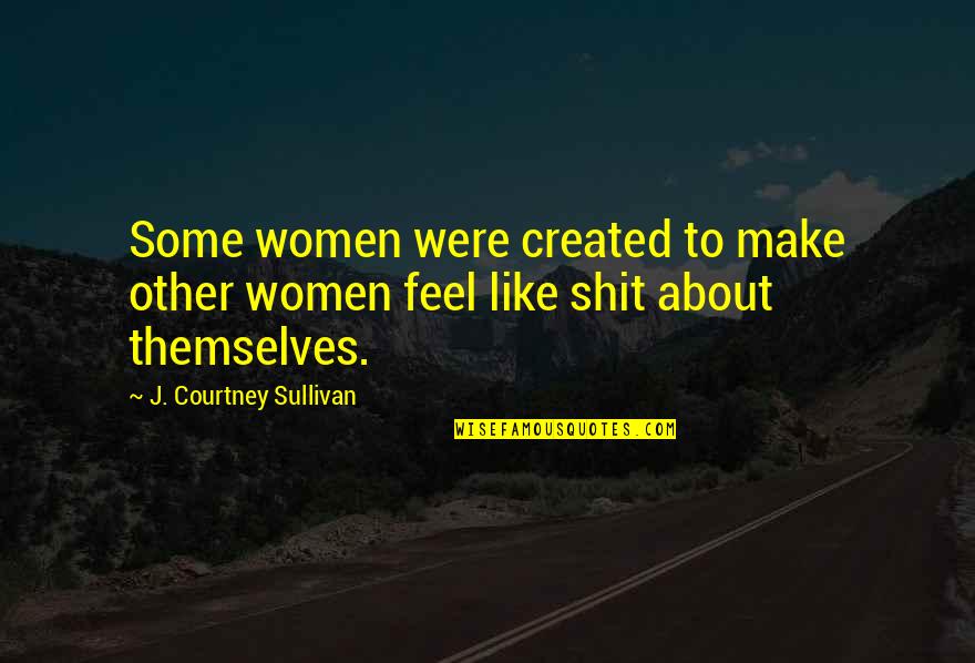 Most Romantic Book Quotes By J. Courtney Sullivan: Some women were created to make other women Most Romantic Book Quotes By J. Courtney Sullivan: Some women were created to make other women