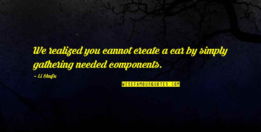 Most Romantic Book Quotes By Li Shufu: We realized you cannot create a car by