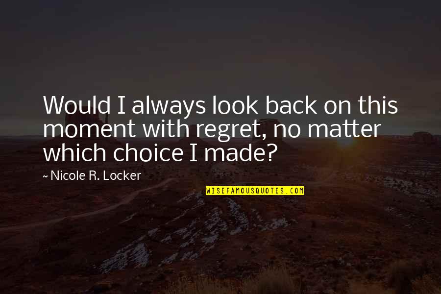 Most Romantic Book Quotes By Nicole R. Locker: Would I always look back on this moment Most Romantic Book Quotes By Nicole R. Locker: Would I always look back on this moment