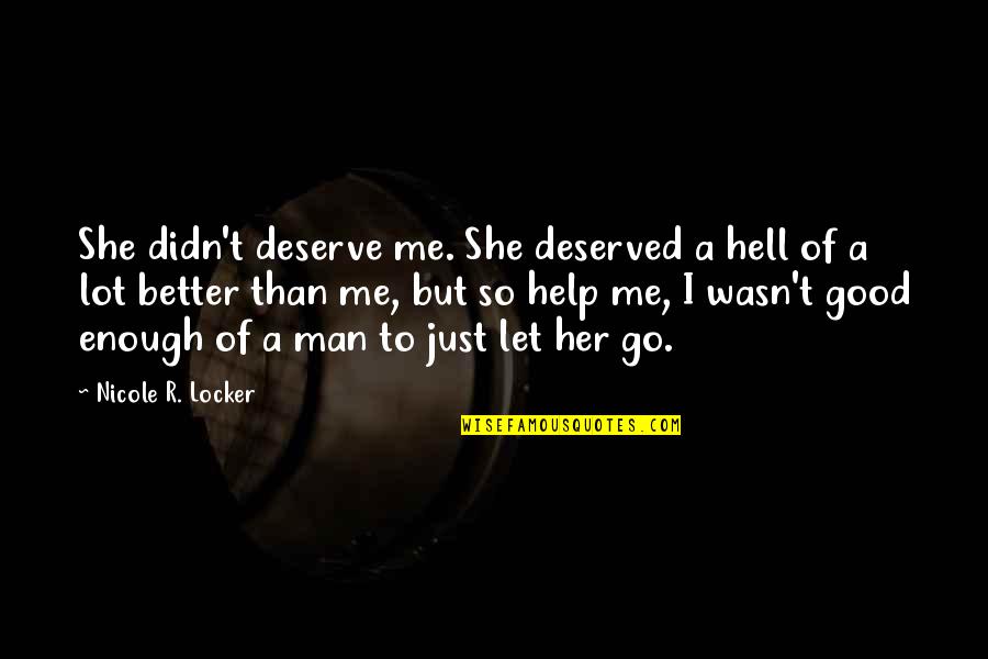 Most Romantic Book Quotes By Nicole R. Locker: She didn't deserve me. She deserved a hell Most Romantic Book Quotes By Nicole R. Locker: She didn't deserve me. She deserved a hell