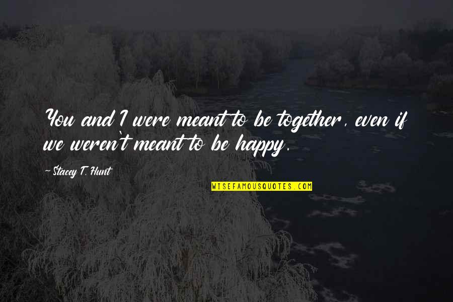Most Romantic Book Quotes By Stacey T. Hunt: You and I were meant to be together,