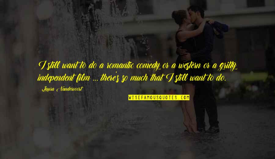 Most Romantic Film Quotes By Laura Vandervoort: I still want to do a romantic comedy