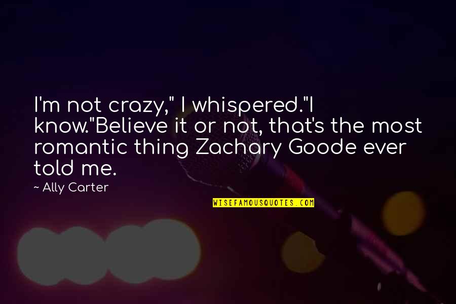 Most Romantic Quotes By Ally Carter: I'm not crazy," I whispered."I know."Believe it or