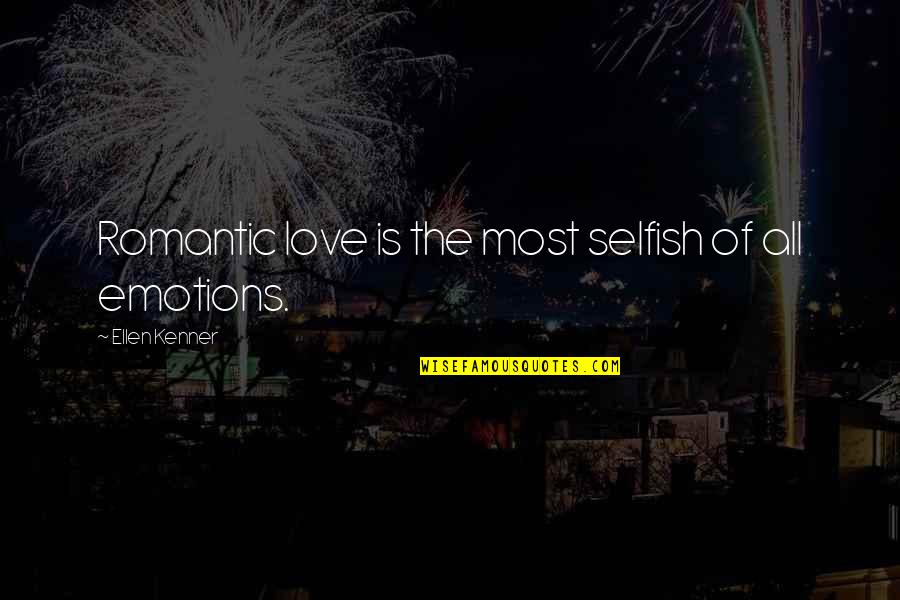 Most Romantic Quotes By Ellen Kenner: Romantic love is the most selfish of all Most Romantic Quotes By Ellen Kenner: Romantic love is the most selfish of all